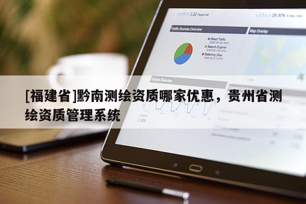 [福建省]黔南測繪資質哪家優(yōu)惠，貴州省測繪資質管理系統