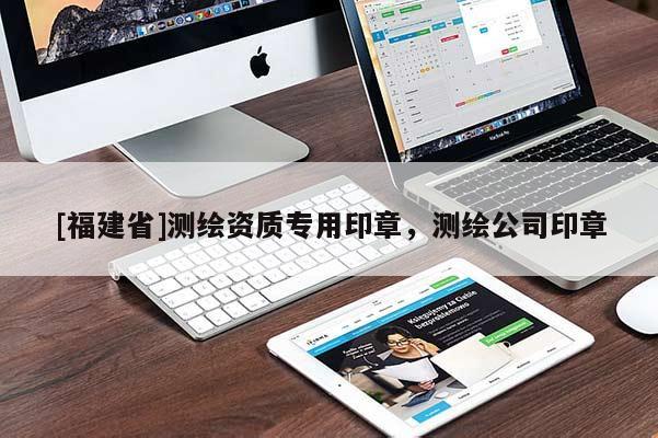 [福建省]測(cè)繪資質(zhì)專用印章，測(cè)繪公司印章