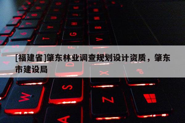 [福建省]肇東林業(yè)調(diào)查規(guī)劃設(shè)計資質(zhì)，肇東市建設(shè)局