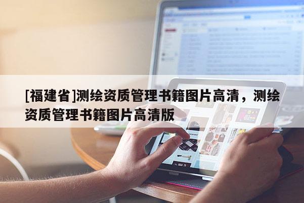 [福建省]測繪資質(zhì)管理書籍圖片高清，測繪資質(zhì)管理書籍圖片高清版