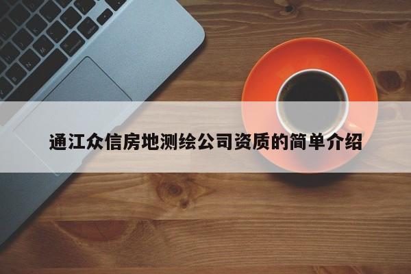 通江眾信房地測(cè)繪公司資質(zhì)的簡(jiǎn)單介紹