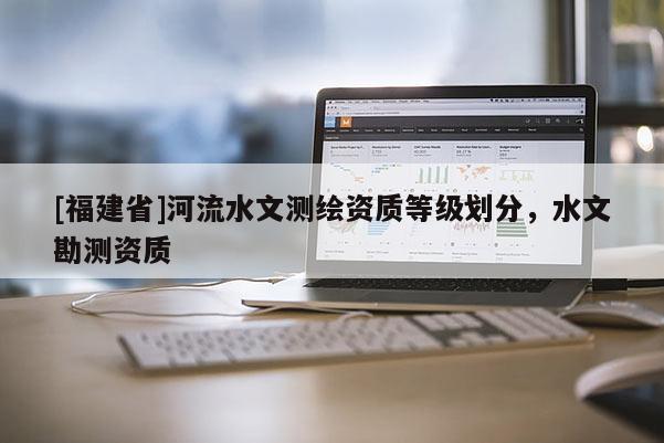 [福建省]河流水文測繪資質等級劃分，水文勘測資質