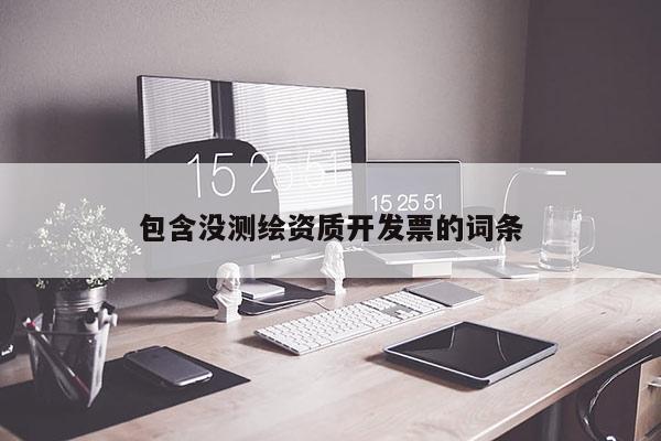 包含沒(méi)測(cè)繪資質(zhì)開(kāi)發(fā)票的詞條