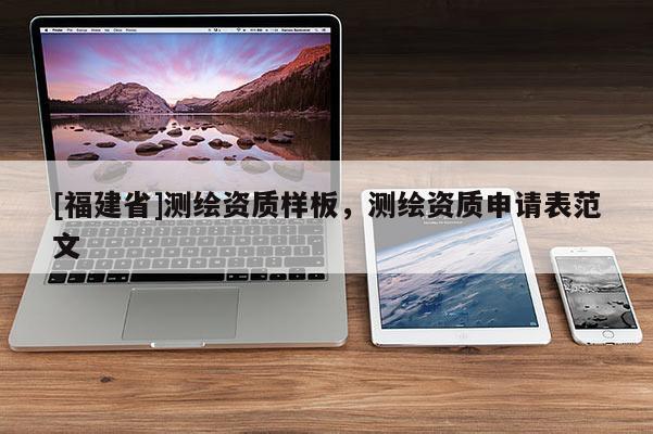 [福建省]測繪資質(zhì)樣板，測繪資質(zhì)申請表范文