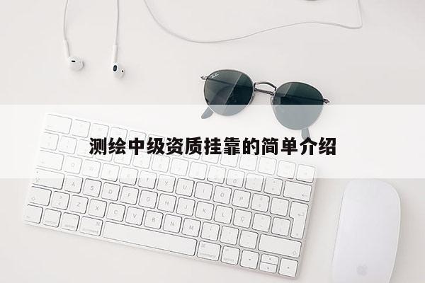 測(cè)繪中級(jí)資質(zhì)掛靠的簡(jiǎn)單介紹